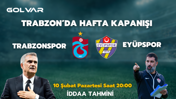 TRABZON'DA HAFTA KAPANIŞI! 10 ŞUBAT TRABZONSPOR-EYÜPSPOR İDDAA TAHMİNİ